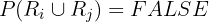$P(R_i\cup R_j)=FALSE$