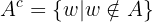 $$A^c=\{w|w\notin A\}$$ $$A^c=\{w|w\notin A\}$$