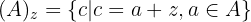 $$(A)_z=\{ c|c=a+z, a\in A \}$$ $$(A)_z=\{ c|c=a+z, a\in A \}$$