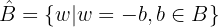 $$\hat{B} = \{ w|w=-b, b \in B \}$$