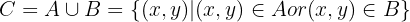 $$C = A \cup B = \{(x,y)|(x,y) \in A or (x,y) \in B \}$$