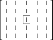 $$\left[\begin{array}{ccccc}
1 &1& 1& 1& 1\\
1 &1& 1& 1& 1\\
1 &1& \boxed{1}& 1& 1\\
1 &1& 1& 1& 1\\
1 &1& 1& 1& 1
\end{array}\right]
$$