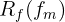 $$R_f(f_m)$$ $$R_f(f_m)$$