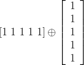 $$[1\ 1\ 1\ 1\ 1] \oplus \left[ \begin{array}{c}1\\1\\1\\1\\1\end{array}\right]$$