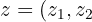 $z = (z_1, z_2$