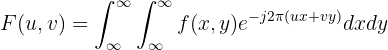 $$ F(u, v) = \int_{\infty}^{\infty}\int_{\infty}^{\infty}f(x,y)e^{-j2\pi (ux+vy)}dxdy $$