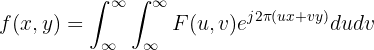 $$ f(x, y) = \int_{\infty}^{\infty}\int_{\infty}^{\infty}F(u,v)e^{j2\pi (ux+vy)}dudv $$