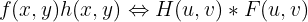 $$ f(x,y)h(x,y) \Leftrightarrow H(u,v)*F(u,v)  $$