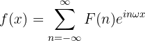 $$f(x) = \sum_{n=-\infty}^{\infty} F(n) e^{in \omega x}$$