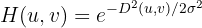 $$ H(u,v)=e^{-D^2(u,v)/2\sigma ^2}$$