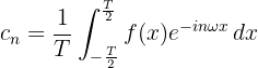 $$c_n = \frac{1}{T}\int_{-\frac{T}{2}}^{\frac{T}{2}} f(x) e^{-in \omega x}\, dx$$