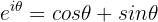 $$e^{i\theta}=cos\theta + sin\theta$$