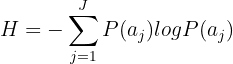 $$H=-\sum_{j=1}^{J}P(a_j)log P(a_j)$$ $$H=-\sum_{j=1}^{J}P(a_j)log P(a_j)$$