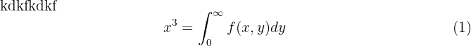 kdkfkdkf
\begin{equation}
x^3 =\int_{0}^{\infty} f(x,y) dy
\end{equation} kdkfkdkf
\begin{equation}
x^3 =\int_{0}^{\infty} f(x,y) dy
\end{equation}