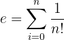 $$e=\sum_{i=0}^n\frac{1}{n!}$$